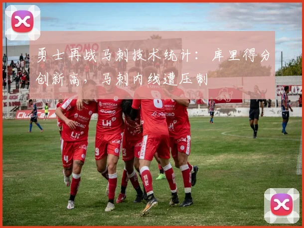 勇士再战马刺技术统计：库里得分创新高，马刺内线遭压制