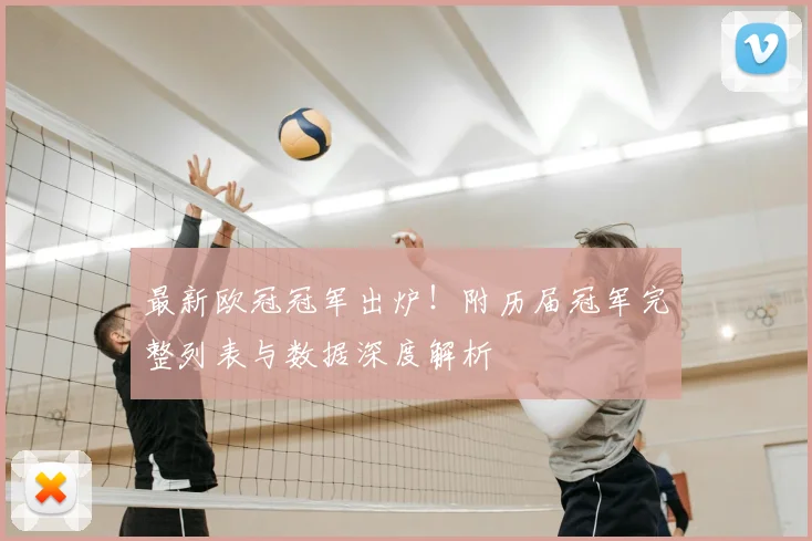 最新欧冠冠军出炉！附历届冠军完整列表与数据深度解析